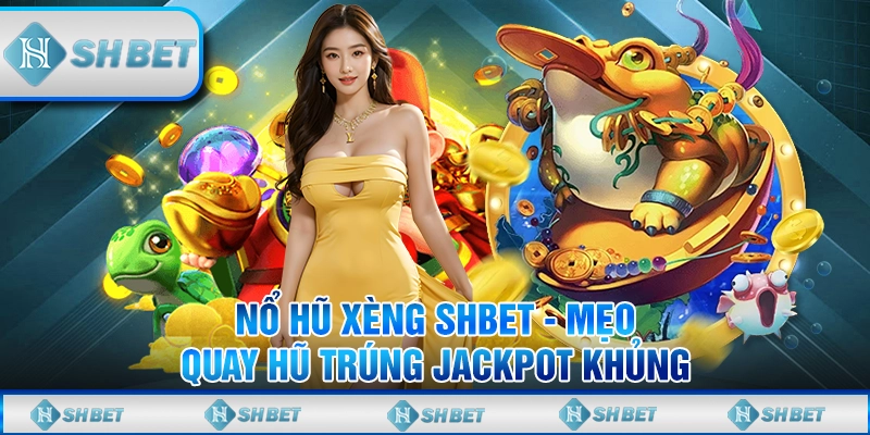 Nổ Hũ Xèng SHBET - Mẹo Quay Hũ Trúng Jackpot Khủng
