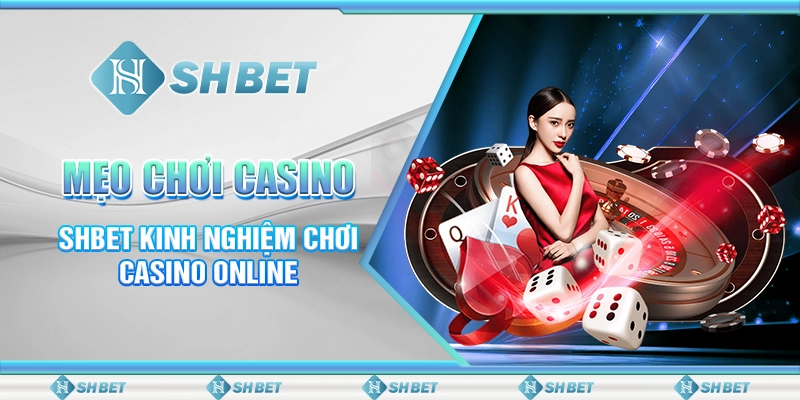 Mẹo Chơi Casino - SHBET Kinh Nghiệm Chơi Casino Online