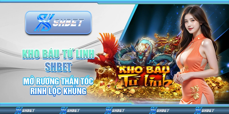 Kho Báu Tứ Linh SHBET - Mở Rương Thần Tốc Rinh Lộc Khủng