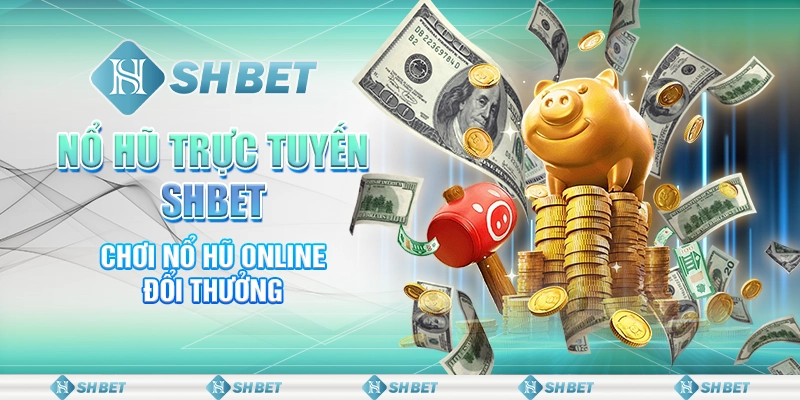 Nổ Hũ Trực Tuyến SHBET - Chơi Nổ Hũ Online Đổi Thưởng