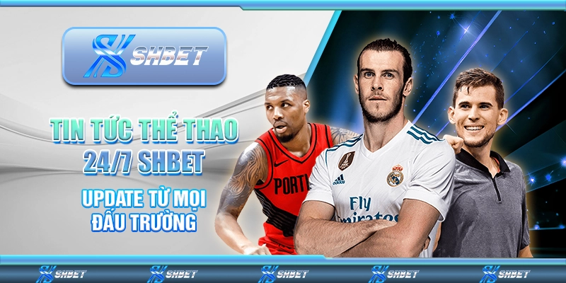 Tin Tức Thể Thao 24/7 SHBET - Update Từ Mọi Đấu Trường