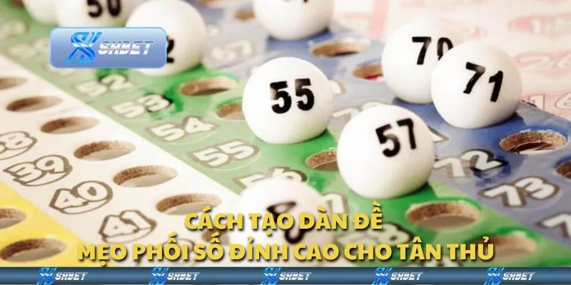 Cách tạo dàn đề - Mẹo phối số đỉnh cao cho tân thủ